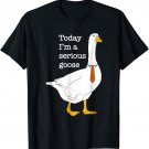 Today I'm A Serious Goose T-Shirt