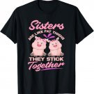Sister Are Like Fat Thighs They Stick Together - Funny Gift T-Shirt