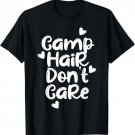Camp Hair Don't Care Shirt Fun Summer Camper Cute Girl Gift T-Shirt