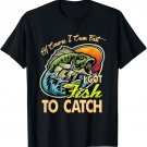 Mens Of Course I Cumfast I Got Fish To Catch Men Funny Fishing T-Shirt
