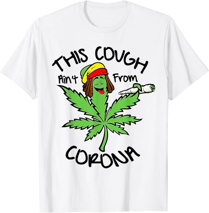 weed this cough ain&acirc;��t from Co-rona T-Shirt