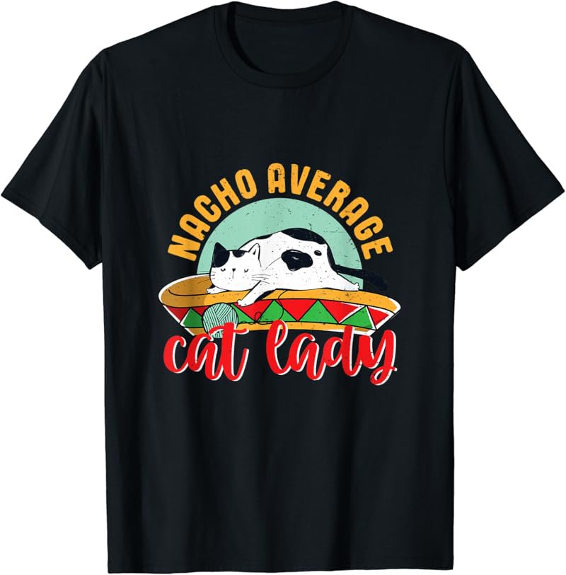 Nacho Average Cat Lady Funny Mexican Food Pun Cat Lover Mom T-Shirt