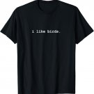 I Like Birds Minimalist Funny T-Shirt