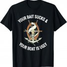 Funny Fishing Your Bait Sucks & Your Boat Is Ugly T-Shirt