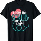Living The Scrub Life - Nurse T-Shirt