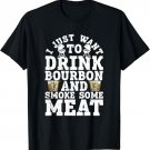 I Just Want To Drink Some Bourbon And Smoke Some Meat T-Shirt