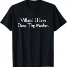Villain I Have Done Thy Mother Shakespeare Quote Andronicus T-Shirt