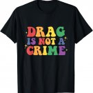 Drag Is Not A Crime LGBT Gay Pride Equality Drag Queen T-Shirt