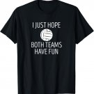 I Just Hope Both Teams Have Fun Funny Volleyball T-Shirt
