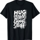Hug dealer I got the stuff - Positivity T-Shirt