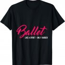 Ballet T-Shirt Like A Sport Only Harder Funny Ballet Tee