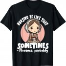 Womens History Nurse Florence Nightingale Nursing Be Like T-Shirt