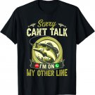 Sorry can't talk I'm on my other line T-Shirt