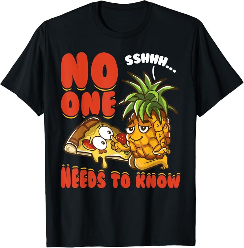 Funny No One Needs To Know Pizzeria Pineapple on Pizza T-Shirt