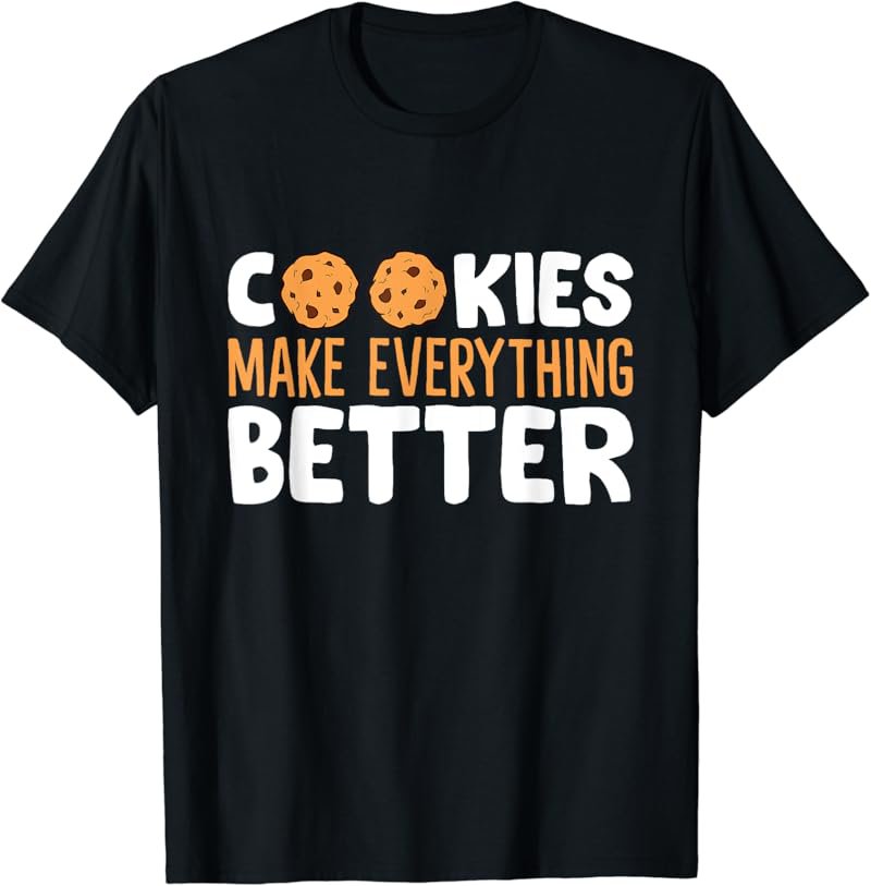 Cookies Make Everything Better Love Chocolate Cookies T-Shirt
