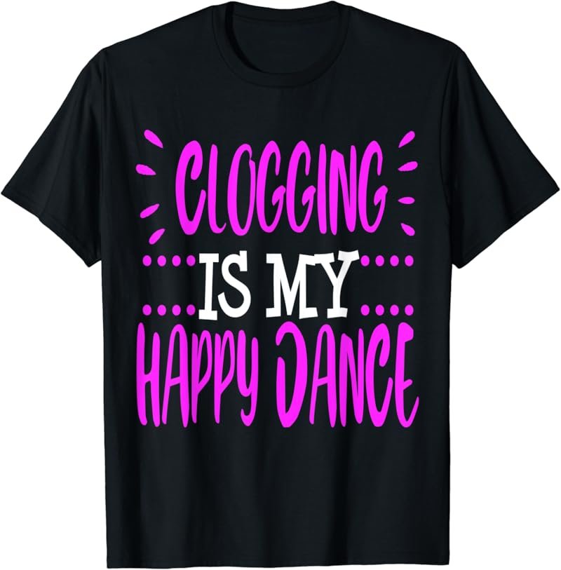 Clogging Funny Gift Clogger Happy Dance Clog Folk Dancing T-Shirt