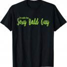 I'm With The Sexy Bald Guy T-Shirt