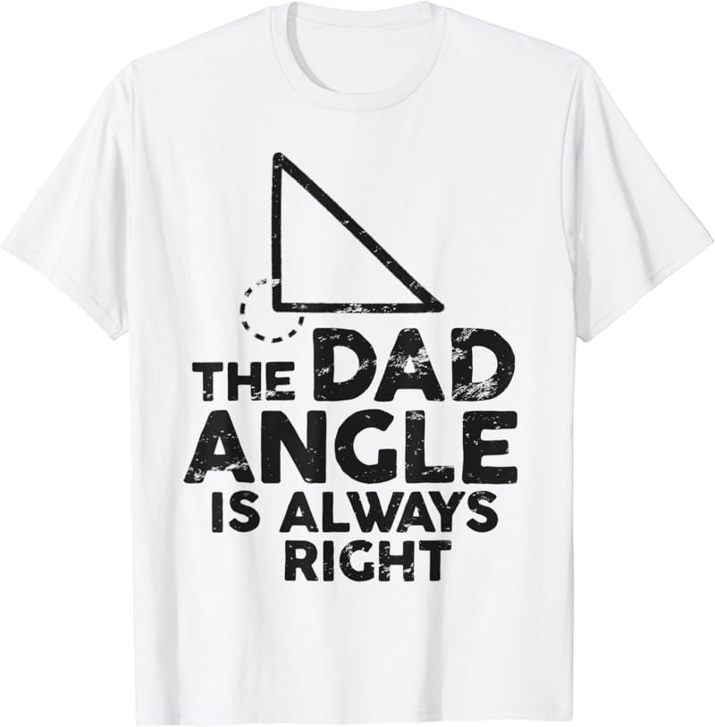 The Dad Angle Is Always Right Shirt Funny Gift for Father