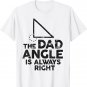 The Dad Angle Is Always Right Shirt Funny Gift for Father