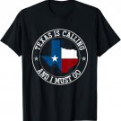 Texas Is Calling And I Must Go Texas T-Shirt