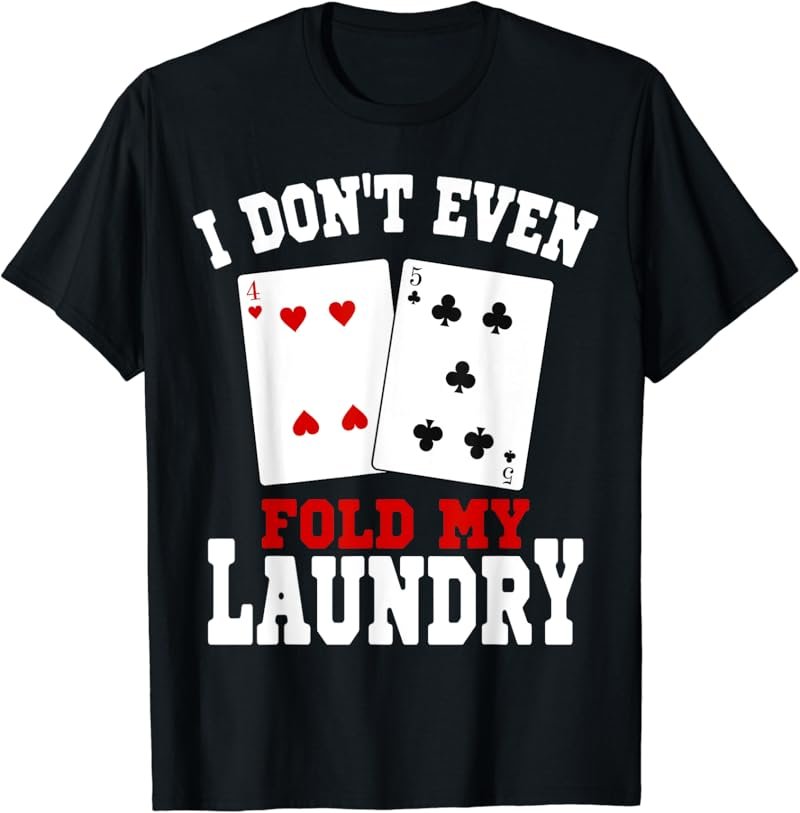 I Don't Even Fold My Laundry Casino Gambling Gambler Card T-Shirt