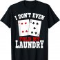 I Don't Even Fold My Laundry Casino Gambling Gambler Card T-Shirt