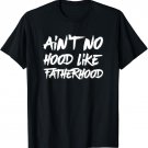 Ain't No Hood Like Fatherhood T-Shirt