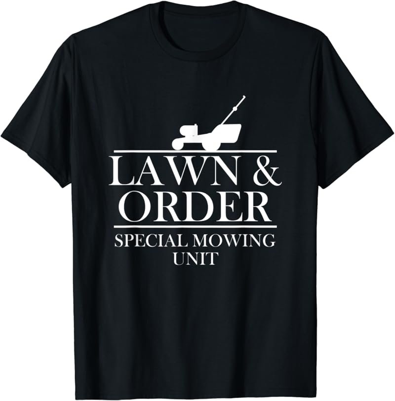 Lawn & Order: Special Mowing Unit Funny Dad Joke T-Shirt