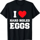 I Love Hard Boiled Eggs T-Shirt