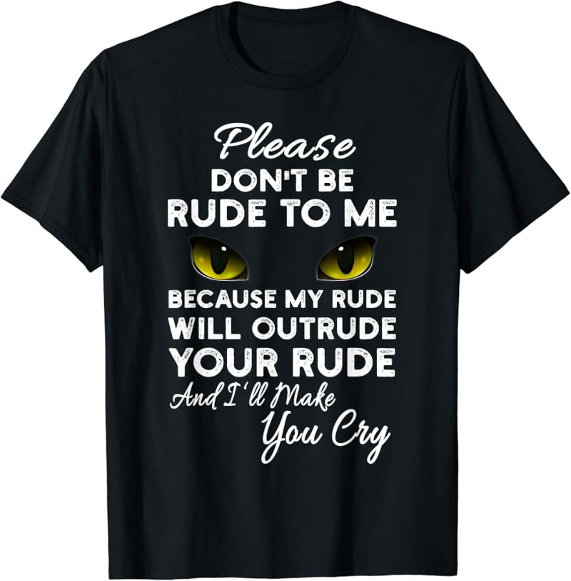 Please Do Not Be Rude To Me Because My Rude Will Outrude T-Shirt