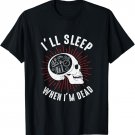 I'LL SLEEP WHEN I'M DEAD T-shirt