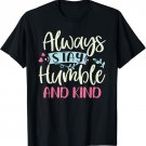 Positive Always Stay Humble And Kind Quote Men Women Kids T-Shirt