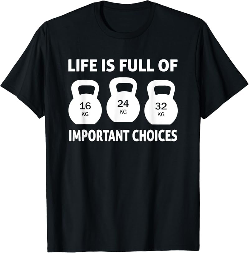 Kettlebell - Life is full important choices Workout Gym Lift T-Shirt