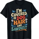 I'm Covered In Dog Hair And Sawdust Tee T-Shirt