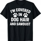I'm Covered In Dog Hair And Sawdust T-Shirt