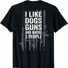 I Like Dogs Guns And Maybe 3 People - Funny Gun - ON BACK T-Shirt