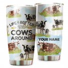 Life Is Better With Cows Around Custom Name Tumbler For Farmers For Cow Lovers 297T6NVM0049
