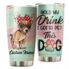 Hold My Drink I Gotta Pet This Dog Cute Chihuahua Custom Name Tumbler Cup Pet Lovers  1121T2VTH0343