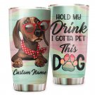 Hold My Drink I Gotta Pet This Dog Cute Dachshund Custom Name Tumbler Cup 1121T2VTH0345