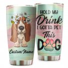 Hold My Drink I Gotta Pet This Dog Cute Basset Hound Custom Name Tumbler Cup 1121T2VTH0341