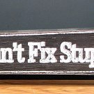 "Can't Fix Stupid" Tabletop Wood Sign FREE SHIPPING