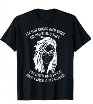 I'm Not Sugar And Spice Or Anything Nice I'm Loc'd And Hood T-Shirt