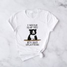 Cat I Would Slap You But Shit Splatters Shirt