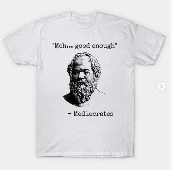 Mediocrates Meh Good Enough Sarcasm T-Shirt