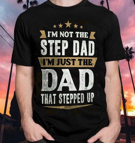 I'm Not The Step Dad I'm Just The Dad, Father's Day, Gift For Dad Unisex T Shirt