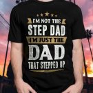 I'm Not The Step Dad I'm Just The Dad, Father's Day, Gift For Dad Unisex T Shirt