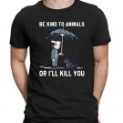 Be Kind To Animals or I'll Kill You Dog Lover Vegan Funny Men Black T-Shirt