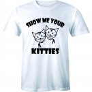 Show Me Your Kitties Men's T-shirt Tee Funny Animal Cat Lover Rude Tee Shirt