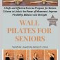 Wall Pilates for Seniors: a Safe and Effective Exercise Program for Seniors Citi