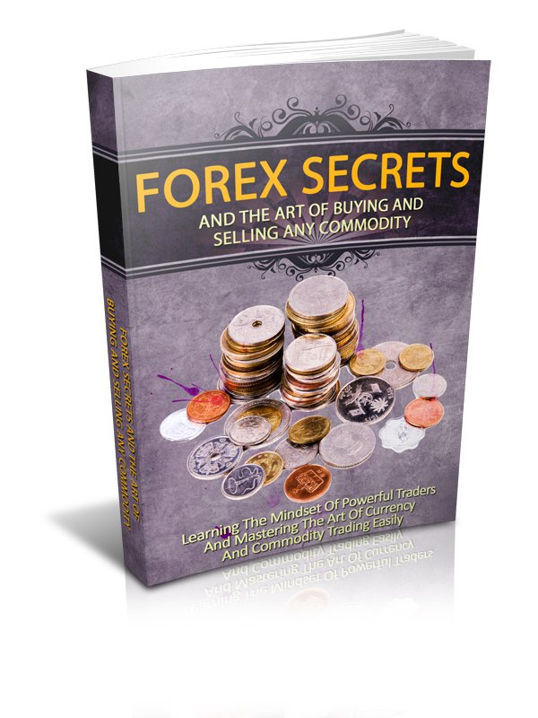 Forex Secrets and the Art of Buying and Selling Any Commodity